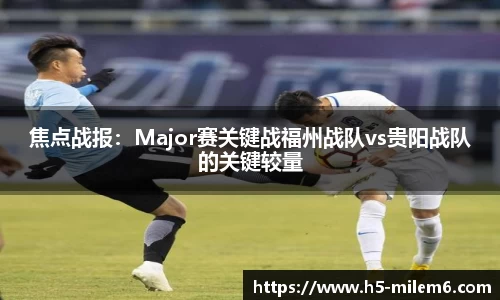 焦点战报：Major赛关键战福州战队vs贵阳战队的关键较量